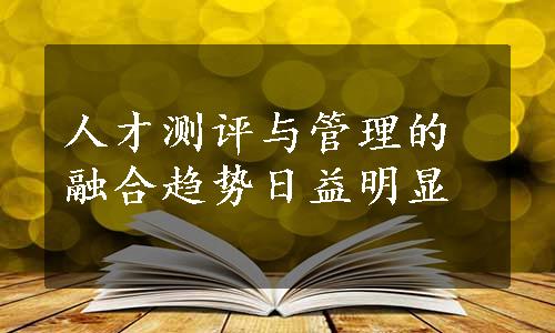 人才测评与管理的融合趋势日益明显