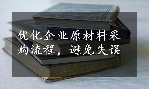 优化企业原材料采购流程，避免失误