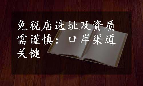 免税店选址及资质需谨慎：口岸渠道关键