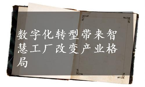 数字化转型带来智慧工厂改变产业格局