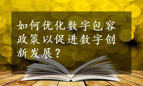 如何优化数字包容政策以促进数字创新发展？