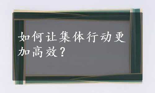 如何让集体行动更加高效？