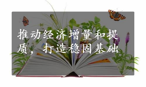 推动经济增量和提质，打造稳固基础