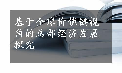 基于全球价值链视角的总部经济发展探究