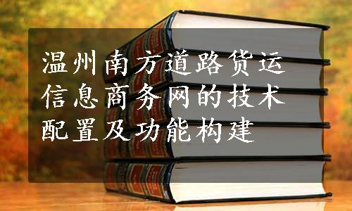 温州南方道路货运信息商务网的技术配置及功能构建