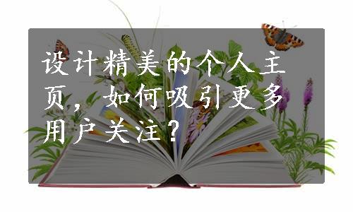 设计精美的个人主页，如何吸引更多用户关注？