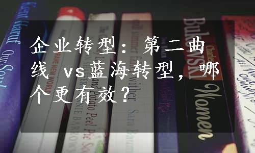 企业转型：第二曲线 vs蓝海转型，哪个更有效？