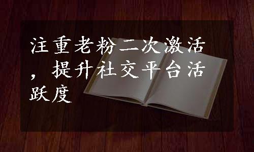 注重老粉二次激活，提升社交平台活跃度