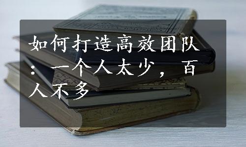 如何打造高效团队：一个人太少，百人不多