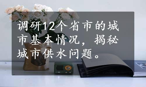 调研12个省市的城市基本情况，揭秘城市供水问题。