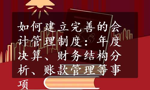 如何建立完善的会计管理制度：年度决算、财务结构分析、账款管理等事项