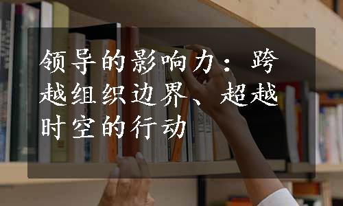 领导的影响力：跨越组织边界、超越时空的行动