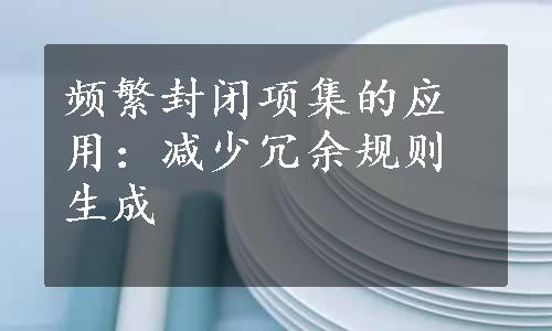 频繁封闭项集的应用：减少冗余规则生成