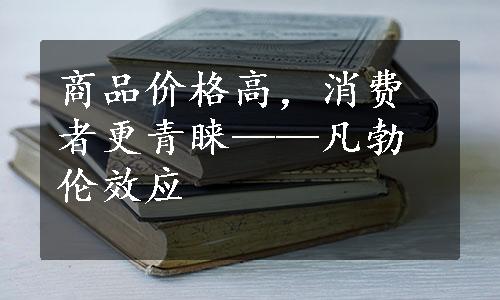 商品价格高，消费者更青睐——凡勃伦效应