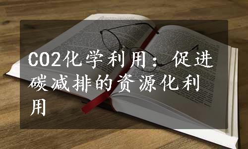 CO2化学利用：促进碳减排的资源化利用