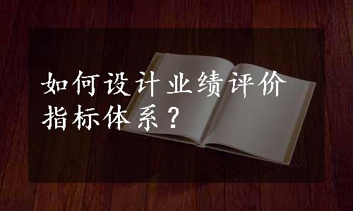 如何设计业绩评价指标体系？