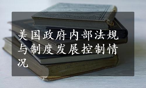 美国政府内部法规与制度发展控制情况