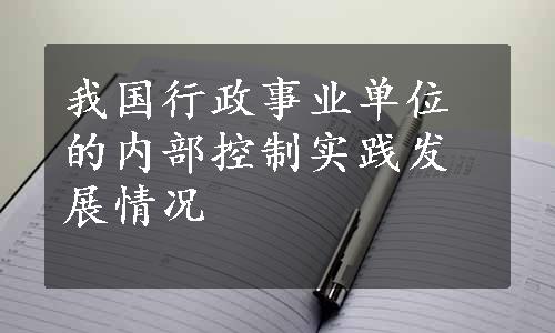 我国行政事业单位的内部控制实践发展情况