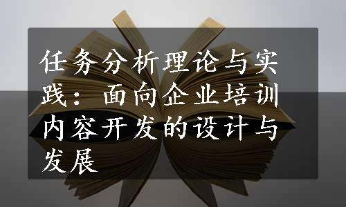 任务分析理论与实践：面向企业培训内容开发的设计与发展