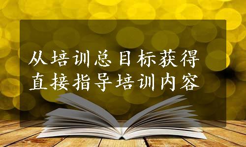 从培训总目标获得直接指导培训内容