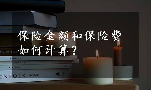 保险金额和保险费如何计算？