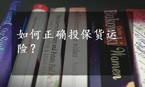 如何正确投保货运险？