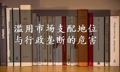 滥用市场支配地位与行政垄断的危害