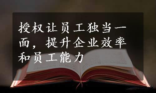 授权让员工独当一面，提升企业效率和员工能力