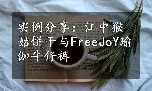 实例分享：江中猴姑饼干与FreeJoY瑜伽牛仔裤