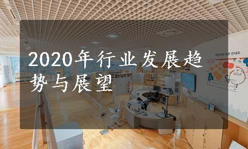 2020年行业发展趋势与展望