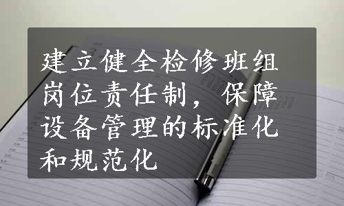 建立健全检修班组岗位责任制，保障设备管理的标准化和规范化