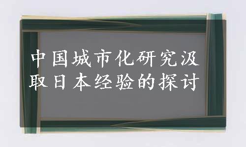 中国城市化研究汲取日本经验的探讨