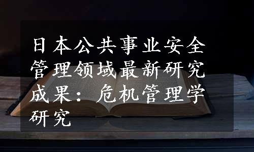 日本公共事业安全管理领域最新研究成果：危机管理学研究