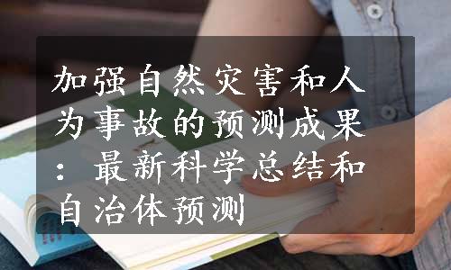 加强自然灾害和人为事故的预测成果：最新科学总结和自治体预测