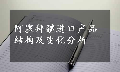 阿塞拜疆进口产品结构及变化分析