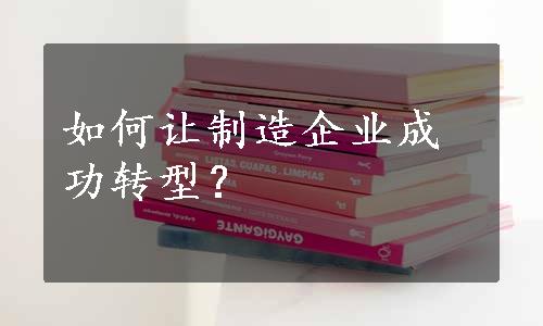 如何让制造企业成功转型？