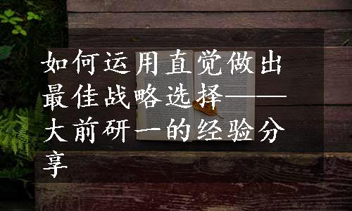 如何运用直觉做出最佳战略选择——大前研一的经验分享