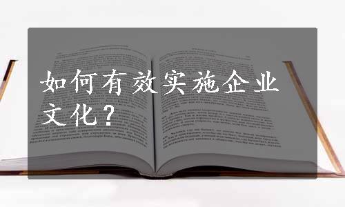 如何有效实施企业文化？