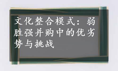 文化整合模式：弱胜强并购中的优劣势与挑战