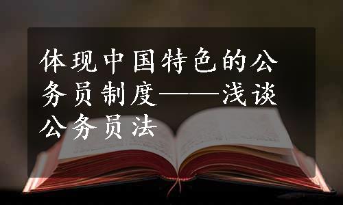 体现中国特色的公务员制度——浅谈公务员法