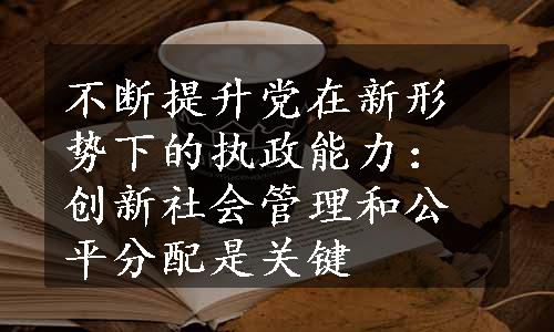 不断提升党在新形势下的执政能力：创新社会管理和公平分配是关键