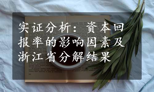 实证分析：资本回报率的影响因素及浙江省分解结果