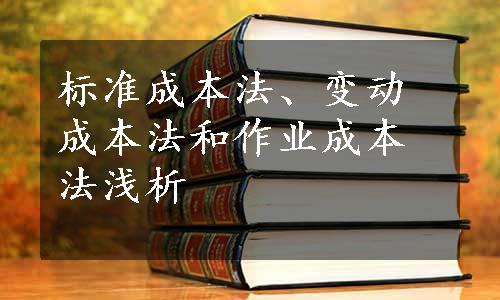 标准成本法、变动成本法和作业成本法浅析