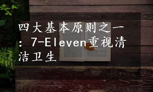 四大基本原则之一：7-Eleven重视清洁卫生