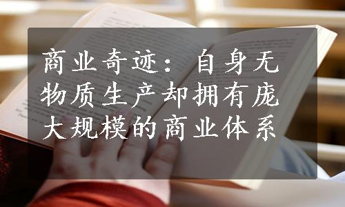 商业奇迹：自身无物质生产却拥有庞大规模的商业体系