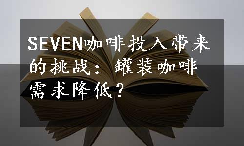 SEVEN咖啡投入带来的挑战：罐装咖啡需求降低？