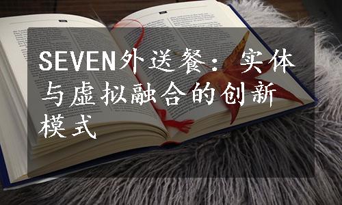 SEVEN外送餐：实体与虚拟融合的创新模式