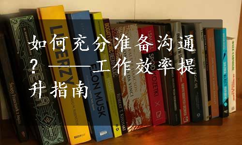 如何充分准备沟通？——工作效率提升指南