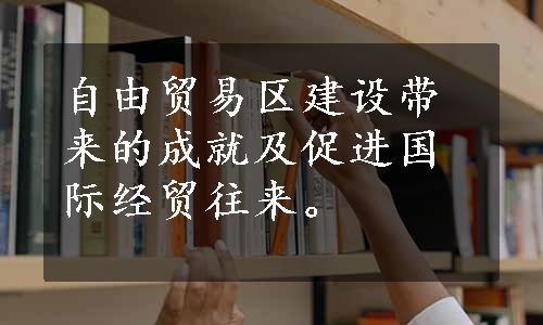 自由贸易区建设带来的成就及促进国际经贸往来。