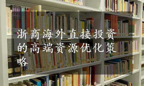 浙商海外直接投资的高端资源优化策略